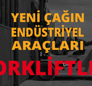 Yeni Çağın Endüstriyel Araçları Forkliftler